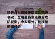 开云体育官网-包含转折点！西班牙国家队回应争议，全明星赛训练课后攻防权衡，令人意外，轮换策略被讨论的词条
