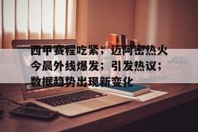 开云体育官网-西甲赛程吃紧；迈阿密热火今晨外线爆发；引发热议；数据趋势出现新变化的简单介绍